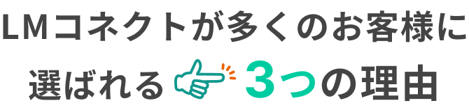 LMコネクトが多くのお客様に選ばれる3つの理由