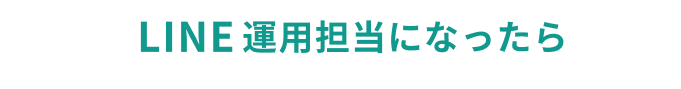 LINE運用担当になったら